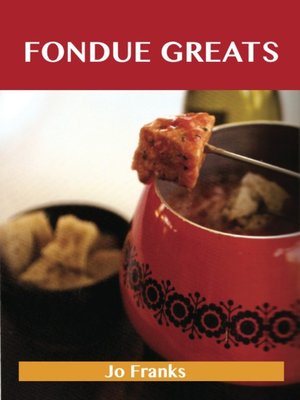 cover image of Fondue Greats: Delicious Fondue Recipes, The Top 65 Fondue Recipes